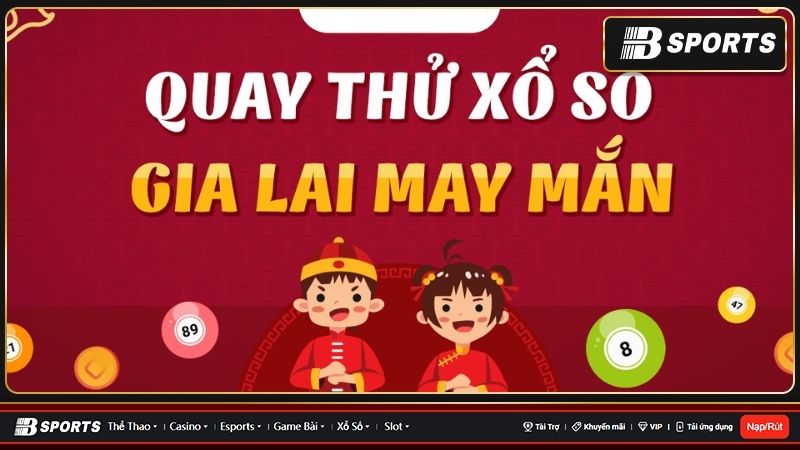 Tìm hiểu chi tiết về quay thử xổ số Gia Lai