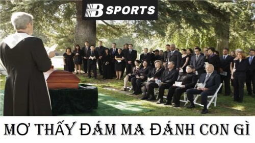 Nằm mơ thấy đám ma đánh con gì để trúng lớn 
