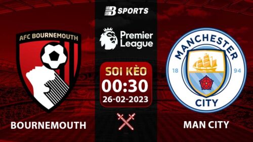 Soi kèo Bournemouth vs Man City 0h30 26/2 (Ngoại Hạng Anh 2022/23 vòng 25)